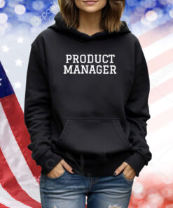 Product Manager Hoodie TShirts