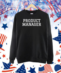 Product Manager Hoodie TShirt