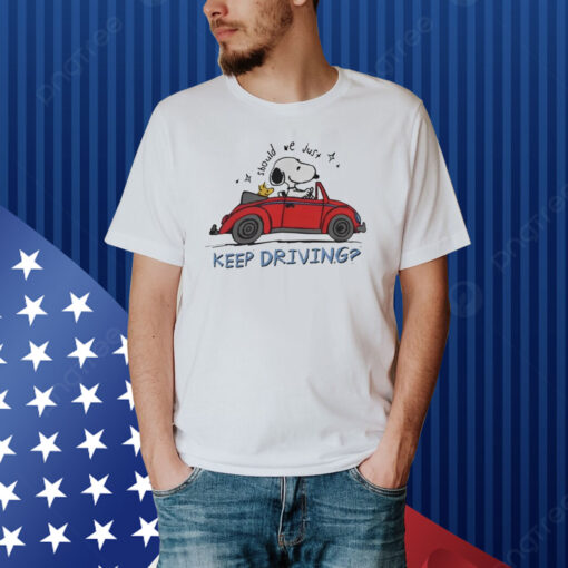 Purpulpop Should We Just Keep Driving Snoopy Shirt