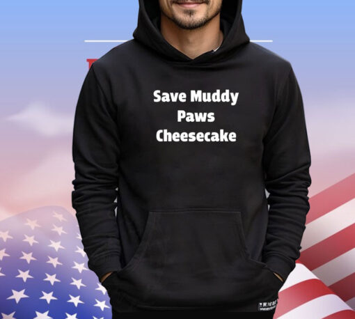 Save Muddy Paws Cheesecake Shirt