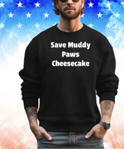 Save Muddy Paws Cheesecake Shirt