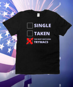 Single Taken Too Busy Watching Trymacs T-Shirts