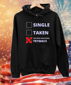 Single Taken Too Busy Watching Trymacs Tee Shirts