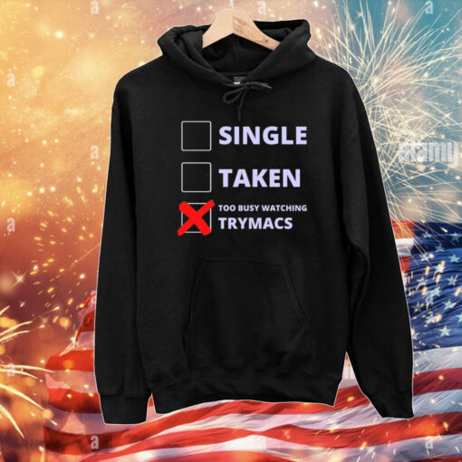 Single Taken Too Busy Watching Trymacs Tee Shirts