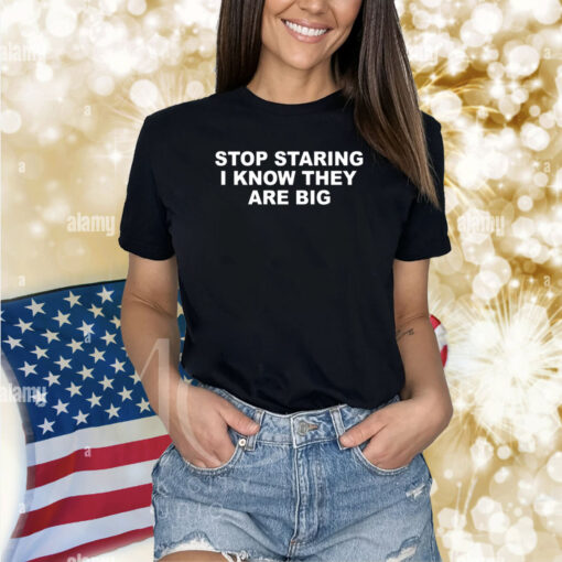 Stop Staring I Know They Are Big Shirts