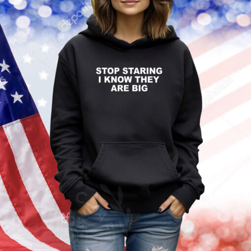 Stop Staring I Know They Are Big TShirts