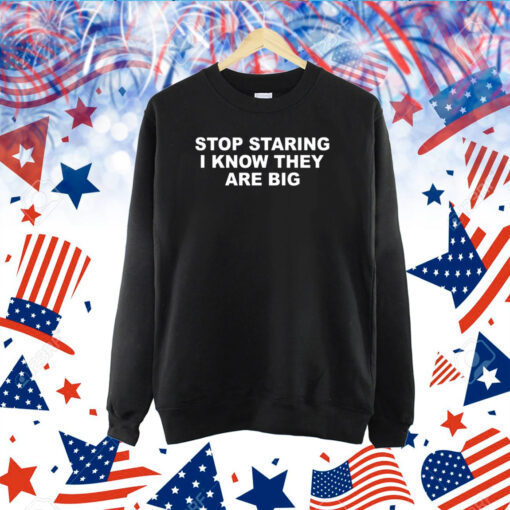 Stop Staring I Know They Are Big TShirt