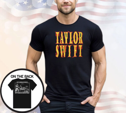 Taylor Swift So It’s Gonna Be Forever Or It’s Gonna Go Down In Flames Shirt