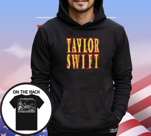 Taylor Swift So It’s Gonna Be Forever Or It’s Gonna Go Down In Flames Shirt