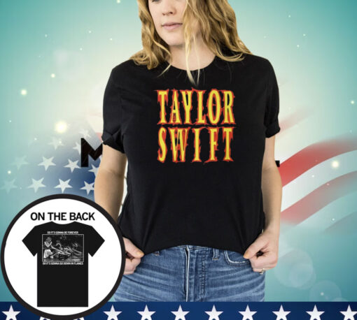 Taylor Swift So It’s Gonna Be Forever Or It’s Gonna Go Down In Flames Shirt