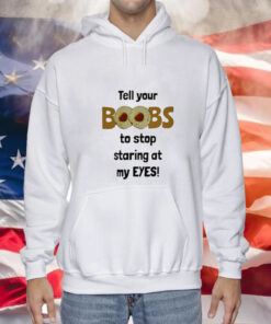 Tell Your Boobs To Stop Staring At My Eyes Hoodie