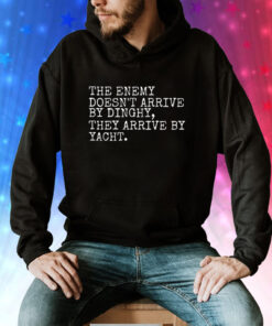 The Enemy Doesn’t Arrive By Dinghy They Arrive By Yacht Hoodie