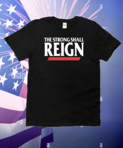 The Strong Shall Reign Hoodie Shirt