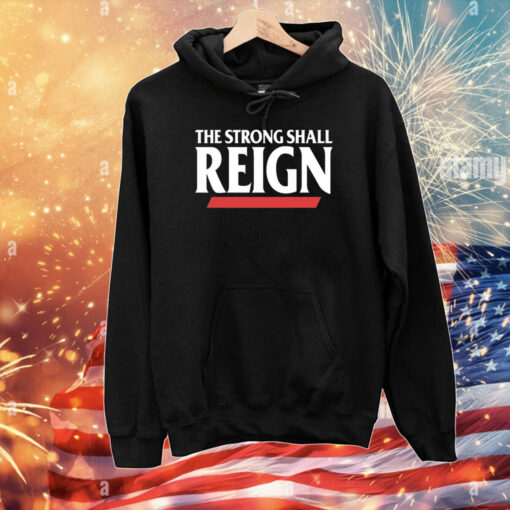 The Strong Shall Reign Hoodie Shirts