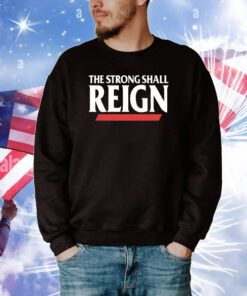 The Strong Shall Reign Hoodie Tee Shirts