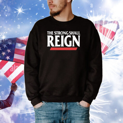 The Strong Shall Reign Hoodie Tee Shirts