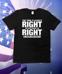 The Time Is Always Right To Do What Is Right Dr. Martin Luther King Jr. T-Shirt