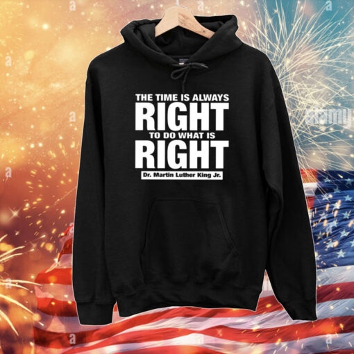 The Time Is Always Right To Do What Is Right Dr. Martin Luther King Jr. T-Shirts