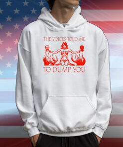 The Voices Told Me To Dump You T-Shirts