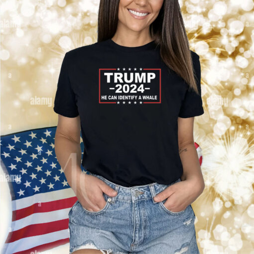 Trump 2024 He Can Identify A Whale Shirts