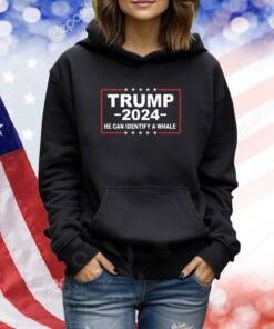 Trump 2024 He Can Identify A Whale TShirts