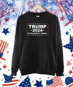 Trump 2024 He Can Identify A Whale TShirts