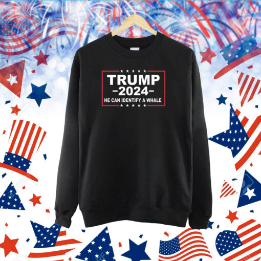 Trump 2024 He Can Identify A Whale TShirts