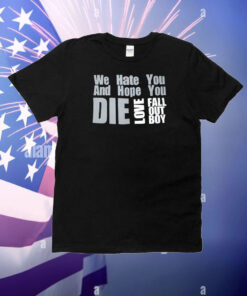 We Hate You And Hope You Die Love Fall Out Boy T-Shirt