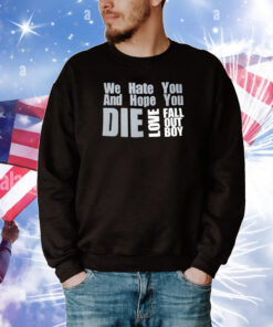We Hate You And Hope You Die Love Fall Out Boy Tee Shirts