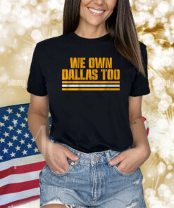 We Own Dallas Too Hoodie Shirts