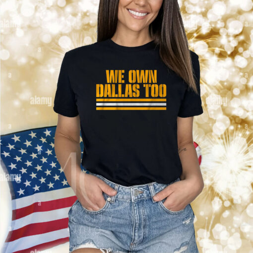 We Own Dallas Too Hoodie Shirts