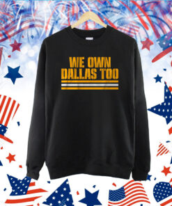 We Own Dallas Too Hoodie Shirt