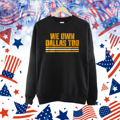 We Own Dallas Too Hoodie Shirt