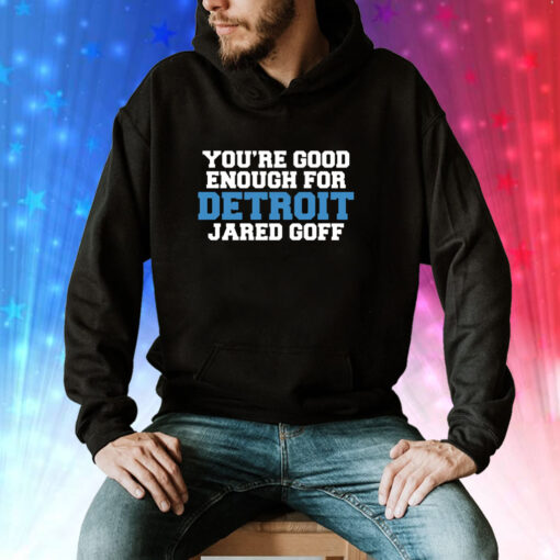 You're Good Enough For Detroit Jared Goff Hoodie