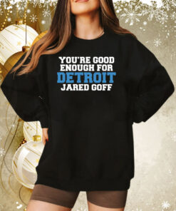 You're Good Enough For Detroit Jared Goff Sweatshirt