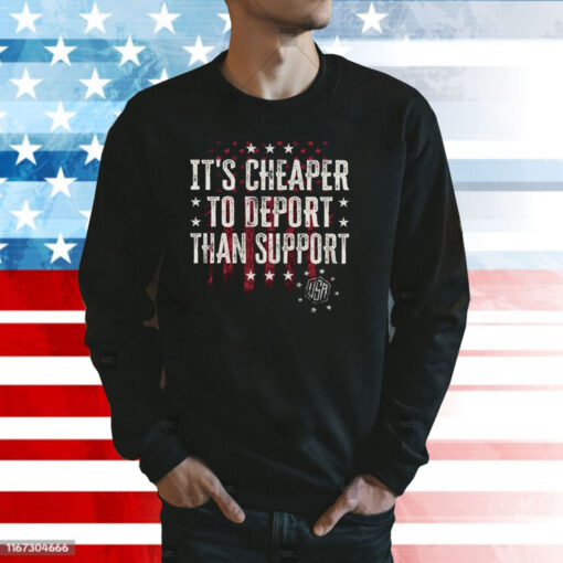 It’s Cheaper To Deport Than Support Sweatshirt