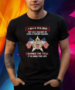 I’m A Soldier Not An X-Soldier Or Even A Former Soldier T-Shirt