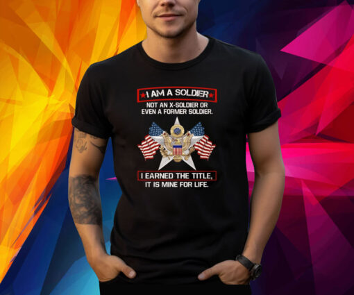 I’m A Soldier Not An X-Soldier Or Even A Former Soldier T-Shirt