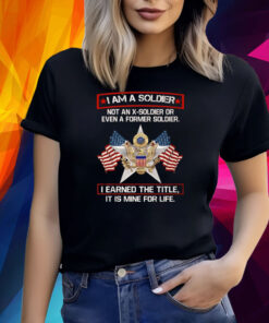 I’m A Soldier Not An X-Soldier Or Even A Former Soldier T-Shirt