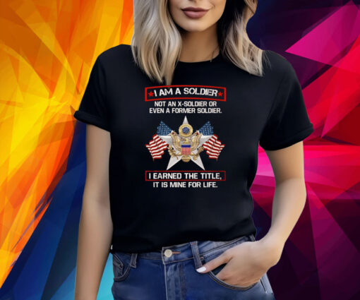 I’m A Soldier Not An X-Soldier Or Even A Former Soldier T-Shirt