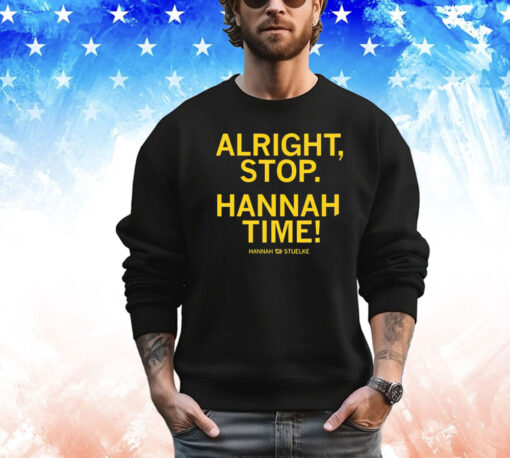 Alright stop Hannah time Hannah Stuelke T-shirt