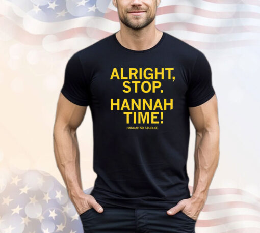 Alright stop Hannah time Hannah Stuelke T-shirt