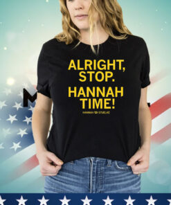 Alright stop Hannah time Hannah Stuelke T-shirt