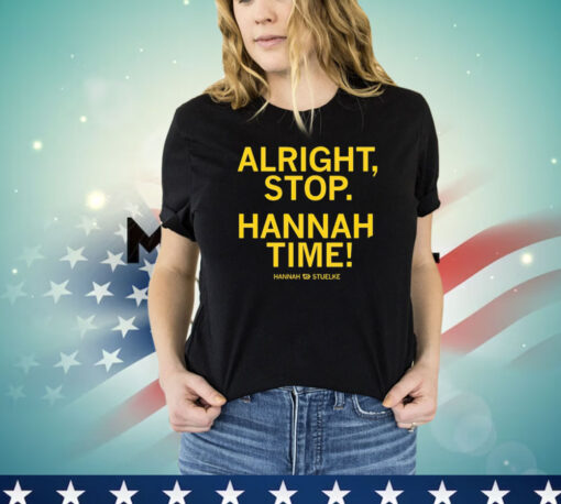 Alright stop Hannah time Hannah Stuelke T-shirt