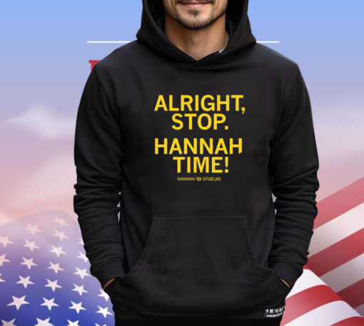 Alright stop Hannah time Hannah Stuelke T-shirt