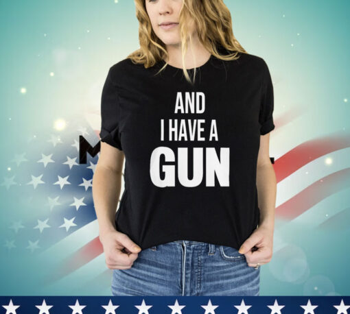And i have a gun T-Shirt