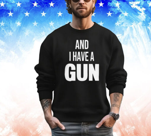 And i have a gun T-Shirt