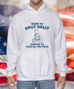Born To Dilly Dally Forced To Pick Up The Pace Hoodie
