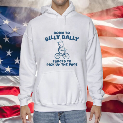 Born To Dilly Dally Forced To Pick Up The Pace Hoodie