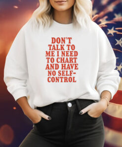 Don’t Talk To Me I Need To Chart And Have No Self-Control Sweatshirt